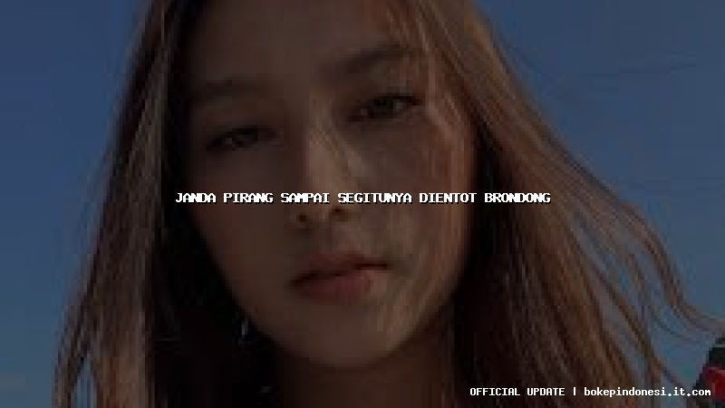 janda pirang sampai segitunya dientot brondong