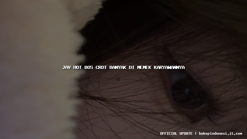 jav hot bos crot banyak di memek karyawannya
