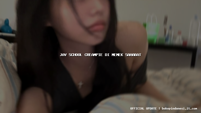 jav school creampie di memek sahabat