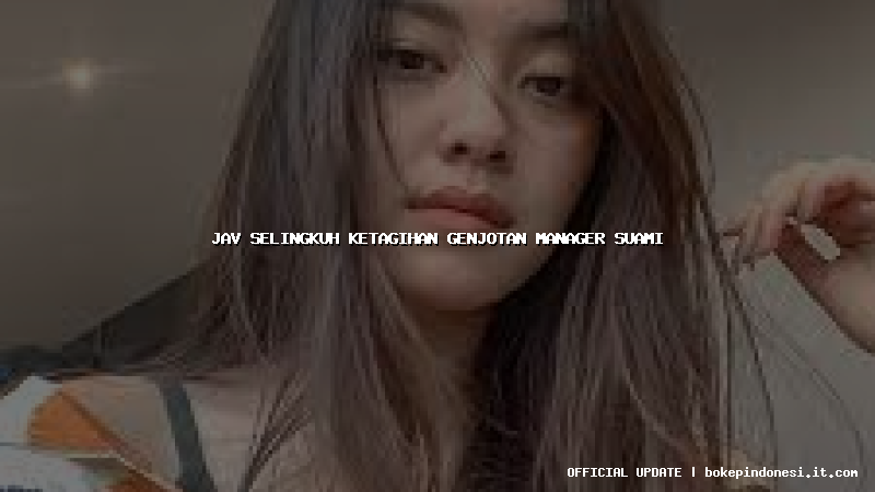 jav selingkuh ketagihan genjotan manager suami