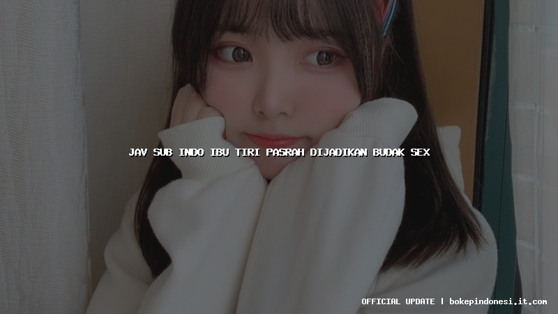 jav sub indo ibu tiri pasrah dijadikan budak sex