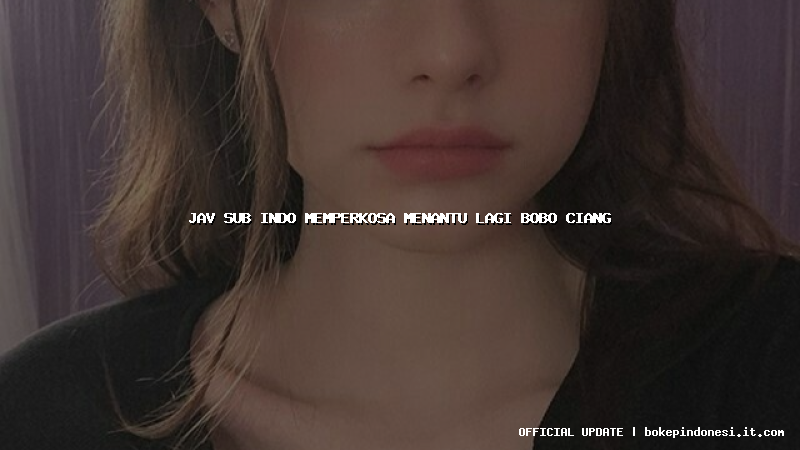 jav sub indo memperkosa menantu lagi bobo ciang