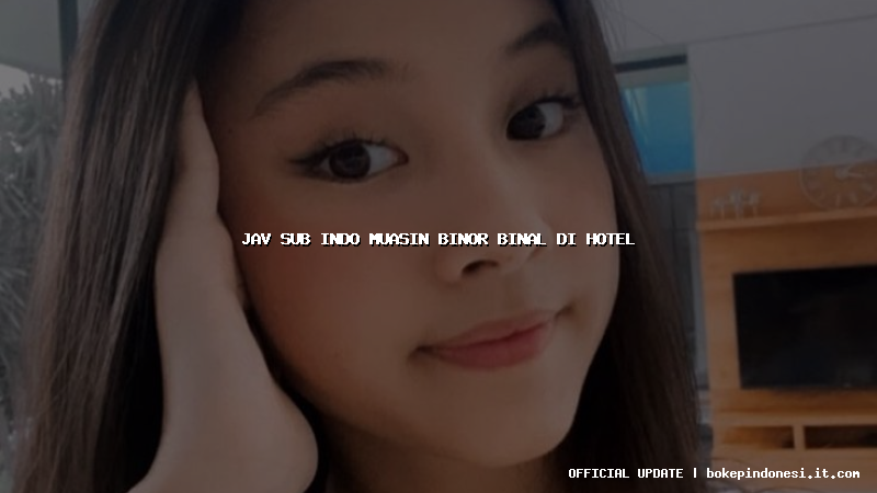jav sub indo muasin binor binal di hotel