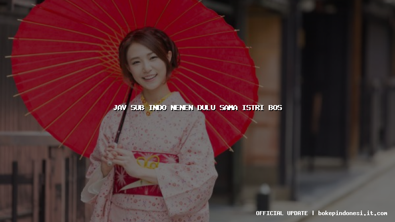 jav sub indo nenen dulu sama istri bos