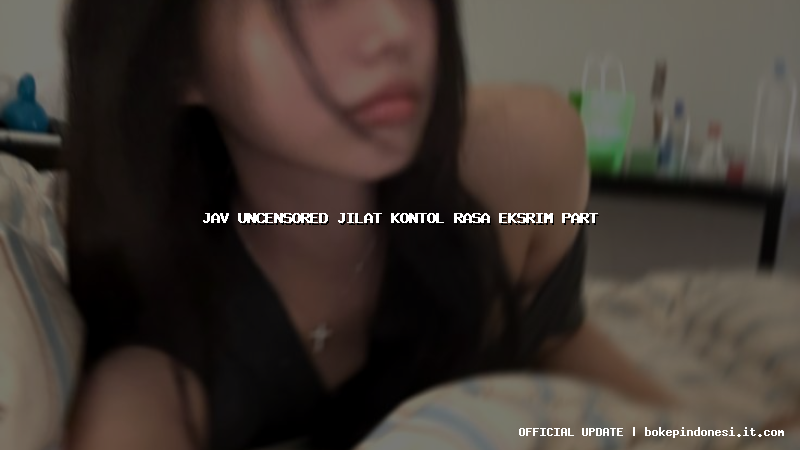 jav uncensored jilat kontol rasa eksrim part