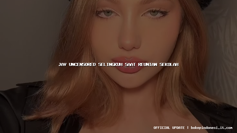 jav uncensored selingkuh saat reunian sekolah