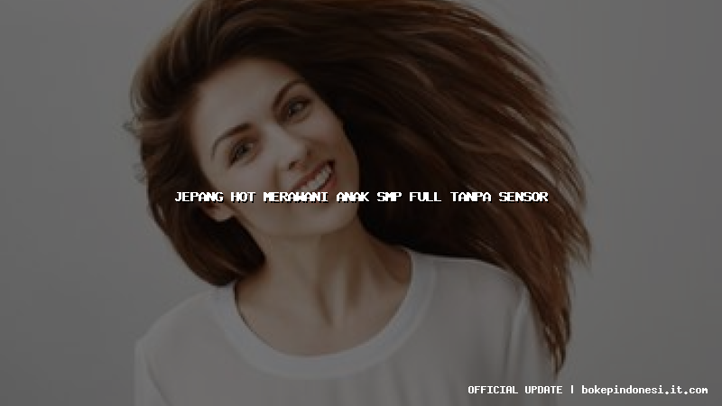 jepang hot merawani anak smp full tanpa sensor