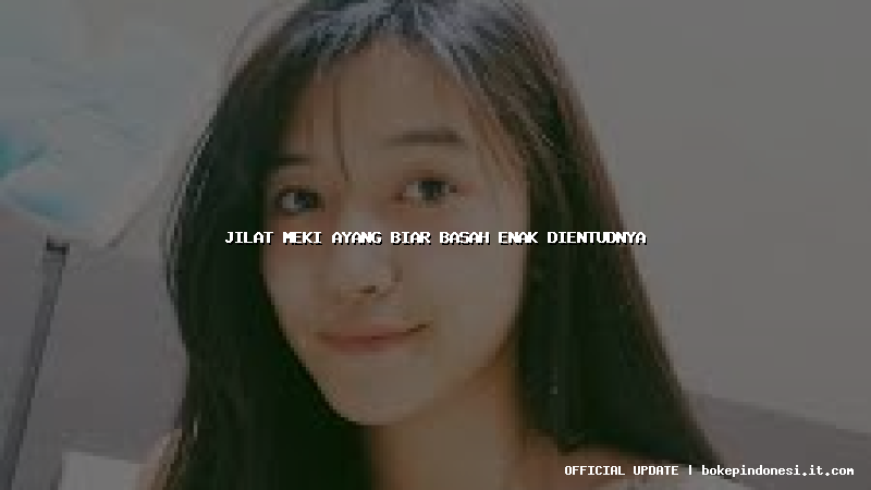 jilat meki ayang biar basah enak dientudnya