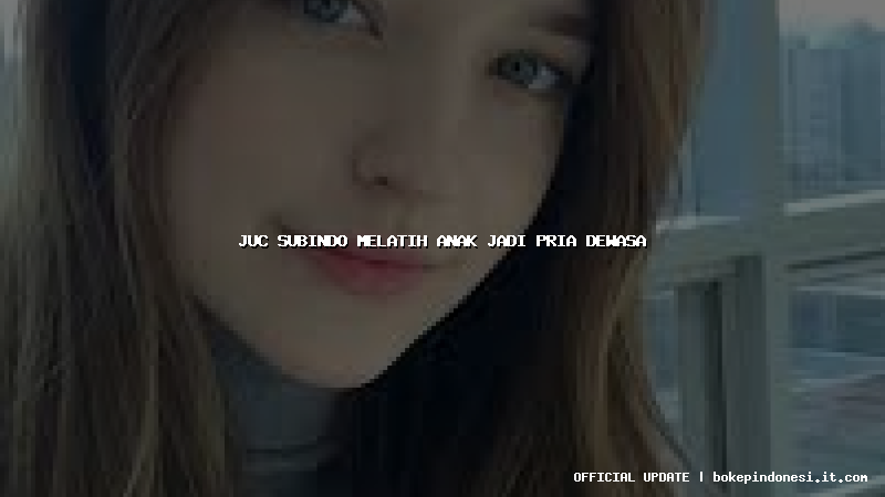juc subindo melatih anak jadi pria dewasa