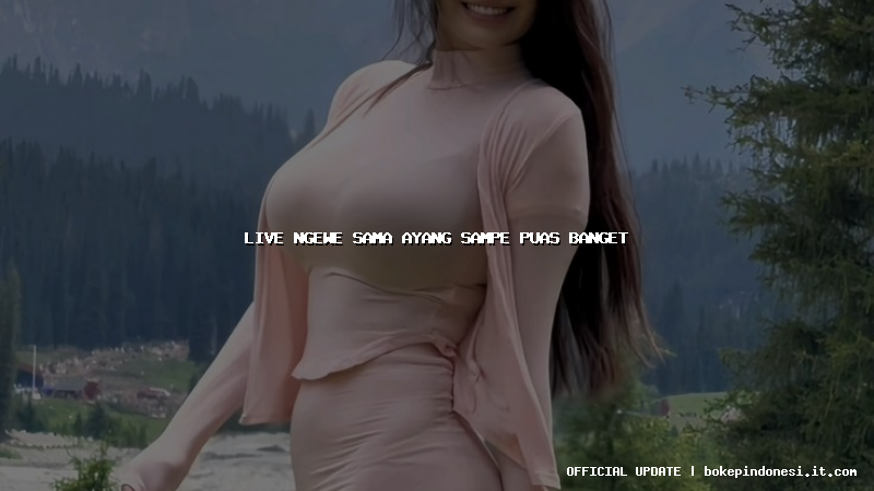 live ngewe sama ayang sampe puas banget