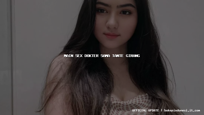 main sex dokter sama tante girang