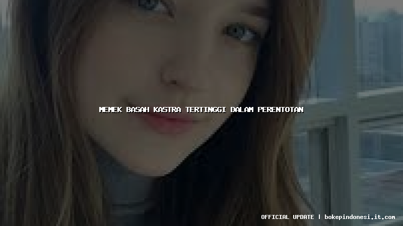 memek basah kastra tertinggi dalam perentotan