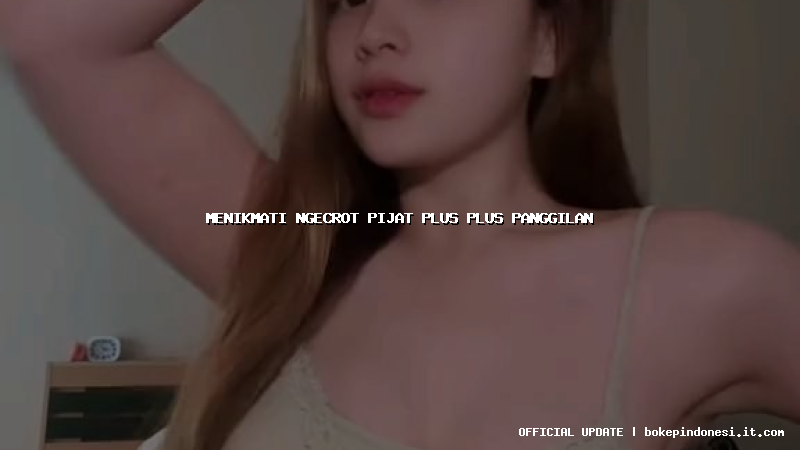 menikmati ngecrot pijat plus plus panggilan