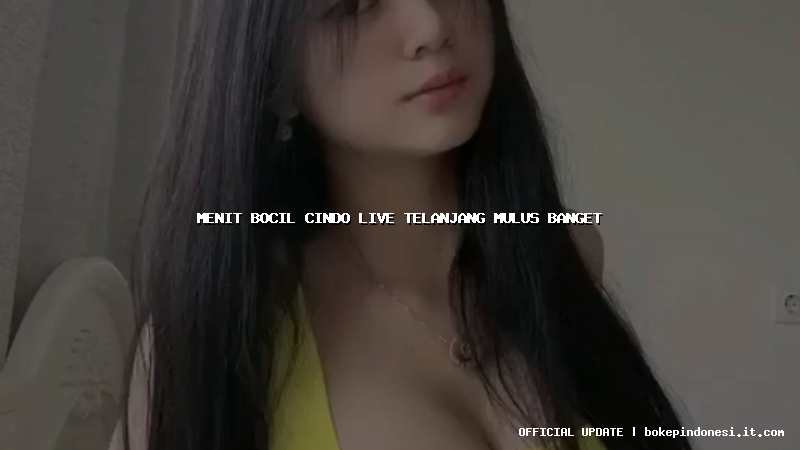 menit bocil cindo live telanjang mulus banget