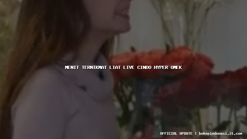 menit ternikmat liat live cindo hyper omek