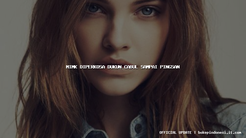 mimk diperkosa dukun cabul sampai pingsan