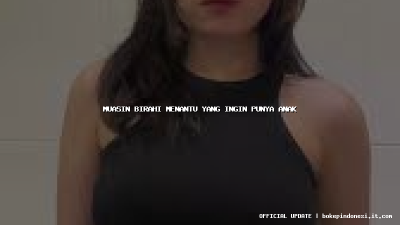 muasin birahi menantu yang ingin punya anak