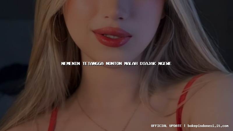 nemenin tetangga nonton malah diajak ngewe