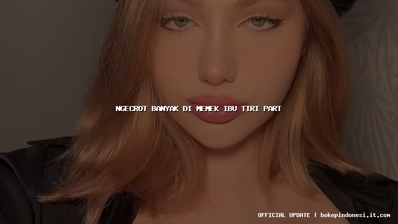 ngecrot banyak di memek ibu tiri part