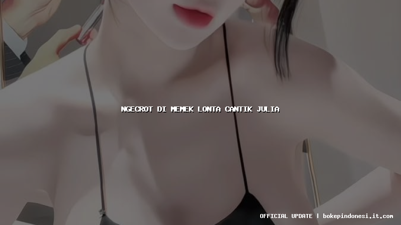 ngecrot di memek lonta cantik julia