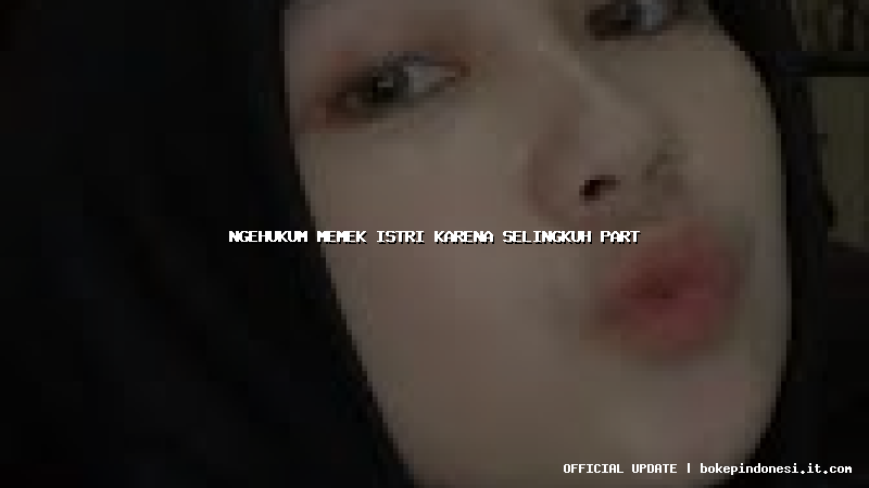ngehukum memek istri karena selingkuh part