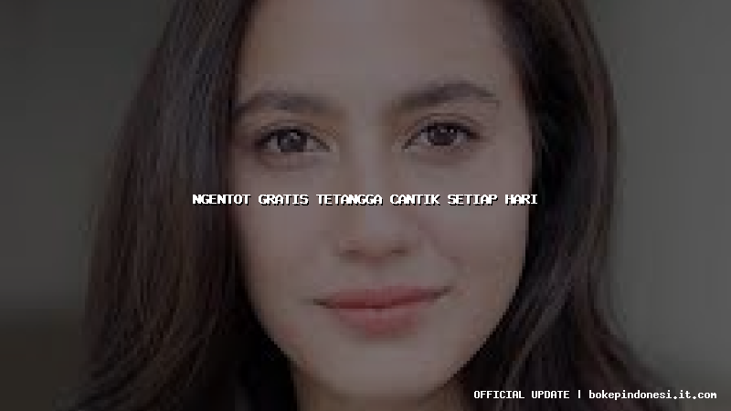 ngentot gratis tetangga cantik setiap hari