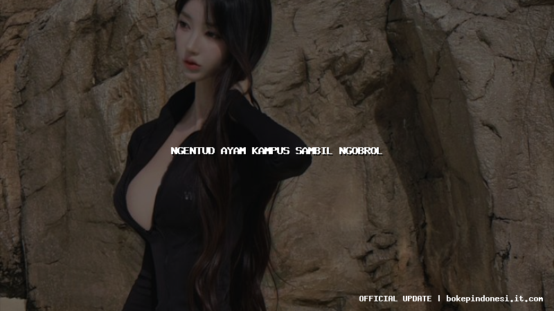 ngentud ayam kampus sambil ngobrol