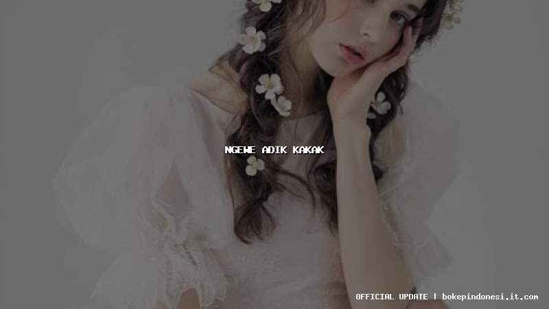 ngewe adik kakak