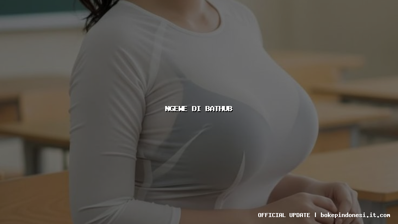 ngewe di bathub