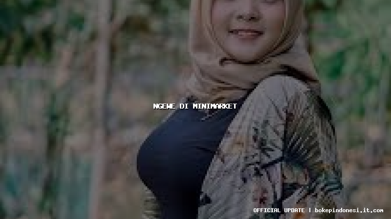 ngewe di minimarket