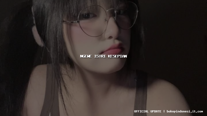 ngewe istri kesepian