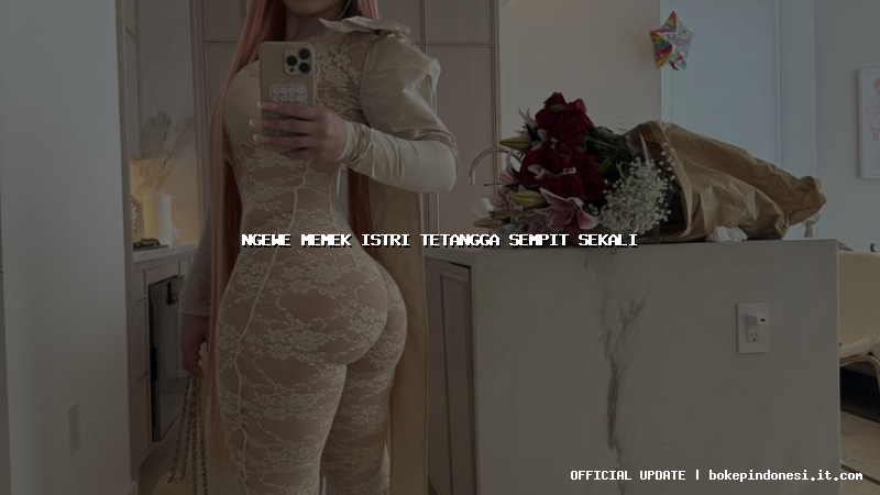 ngewe memek istri tetangga sempit sekali