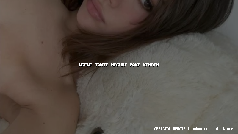 ngewe tante meguri pake kondom
