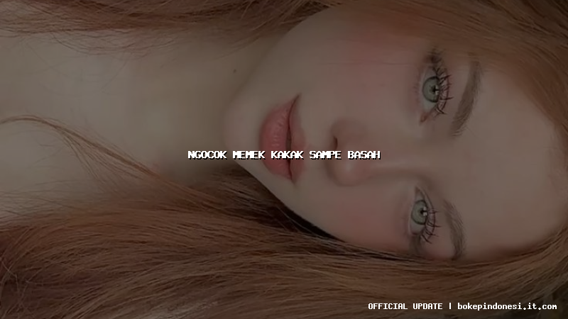 ngocok memek kakak sampe basah