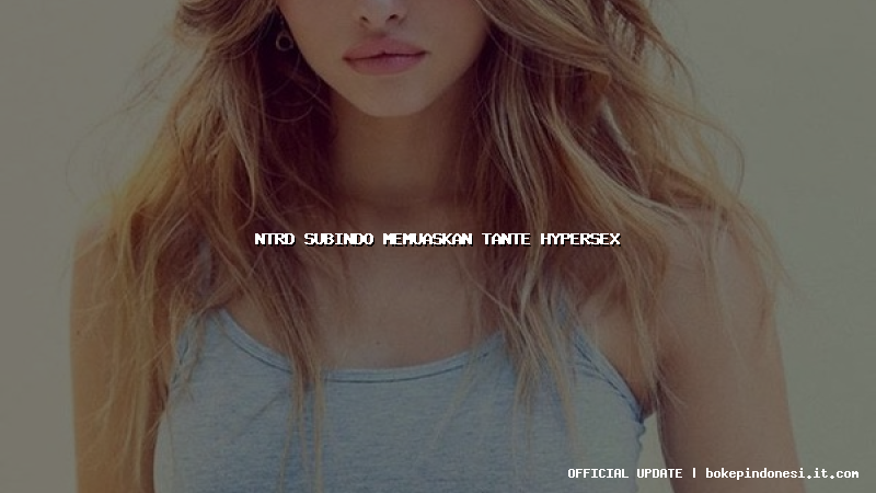 ntrd subindo memuaskan tante hypersex