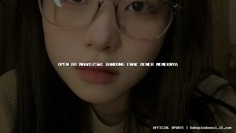 open bo mahasiswi bandung enak bener memeknya