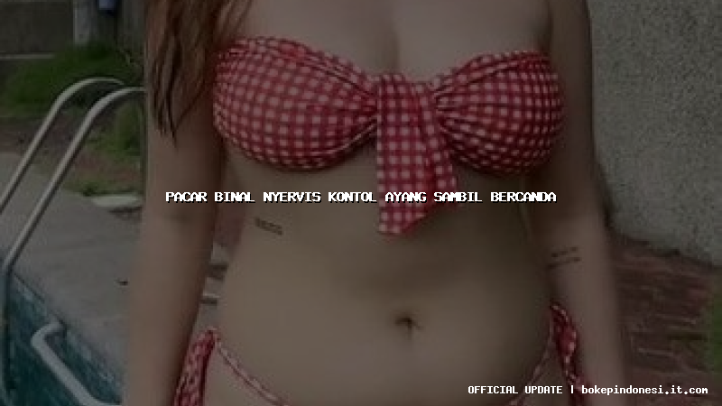 pacar binal nyervis kontol ayang sambil bercanda