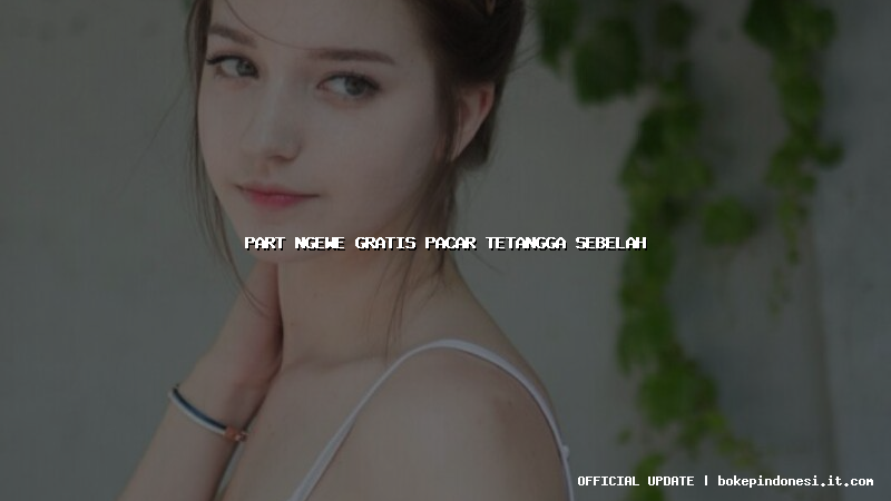 part ngewe gratis pacar tetangga sebelah