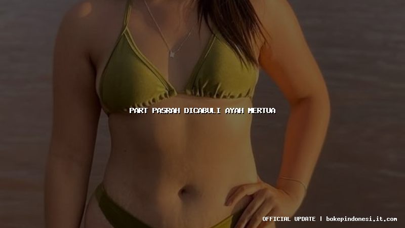 part pasrah dicabuli ayah mertua