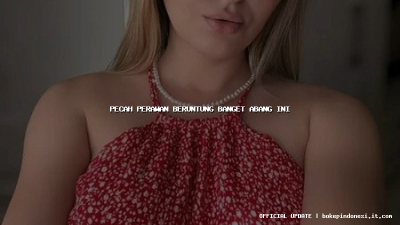 pecah perawan beruntung banget abang ini