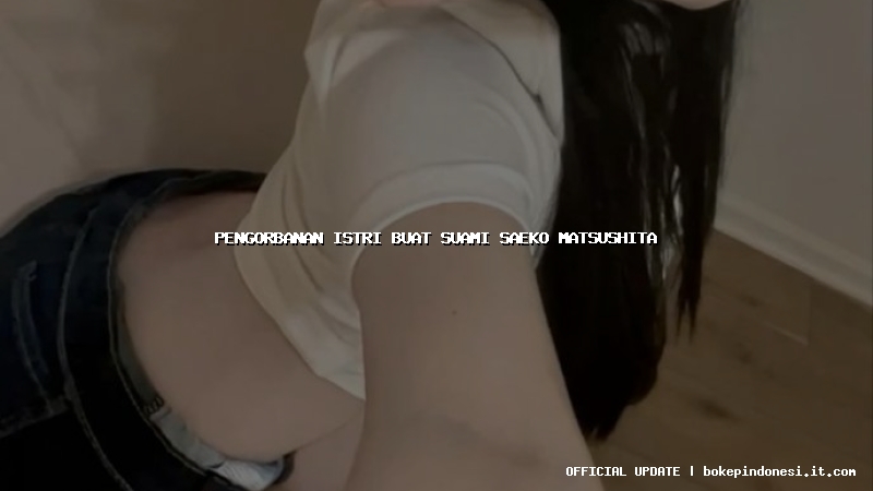 pengorbanan istri buat suami saeko matsushita