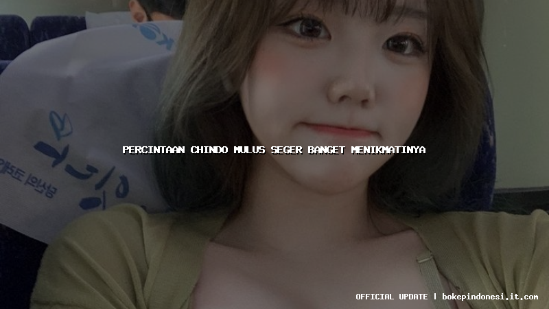 percintaan chindo mulus seger banget menikmatinya