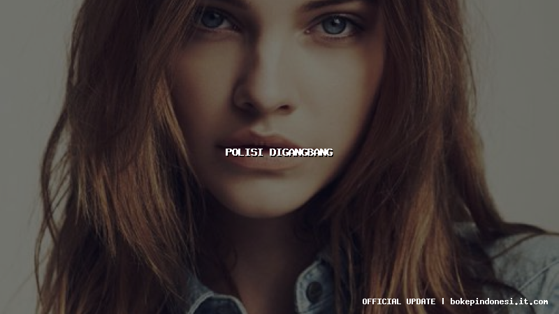 polisi digangbang