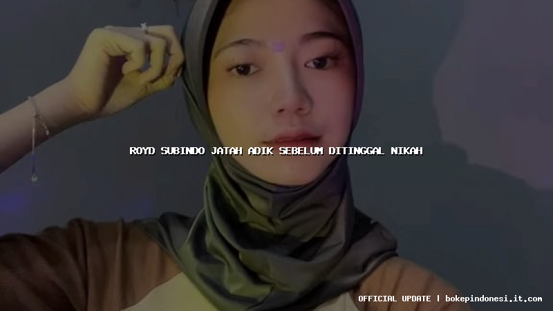 royd subindo jatah adik sebelum ditinggal nikah