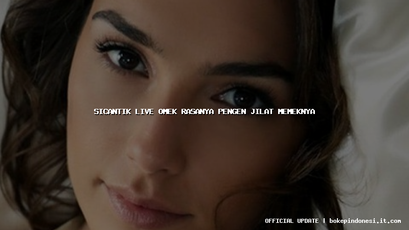 sicantik live omek rasanya pengen jilat memeknya