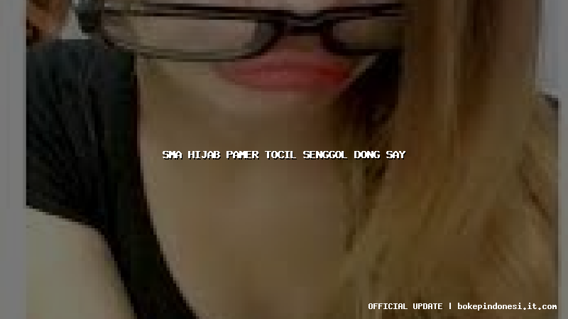 sma hijab pamer tocil senggol dong say