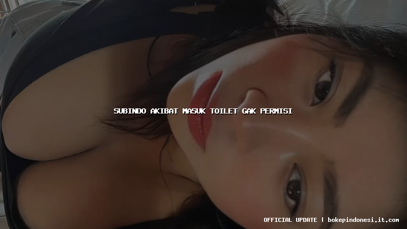 subindo akibat masuk toilet gak permisi