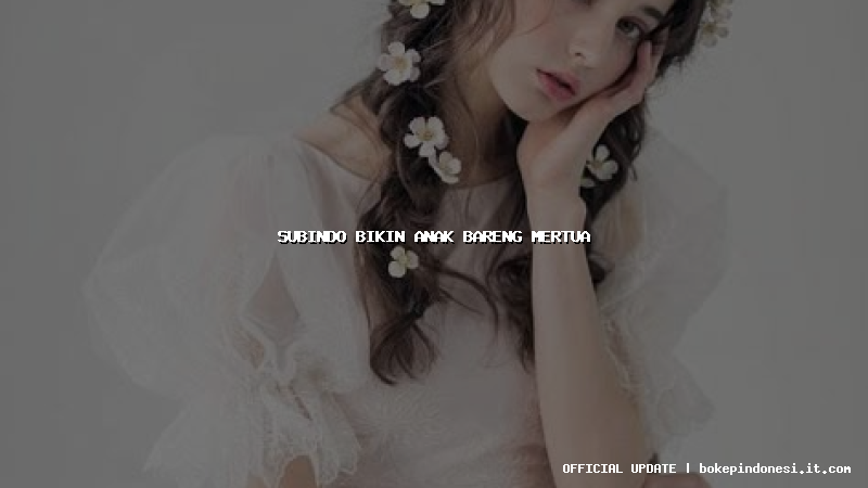 subindo bikin anak bareng mertua
