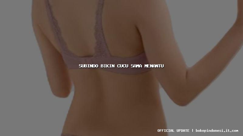 subindo bikin cucu sama menantu