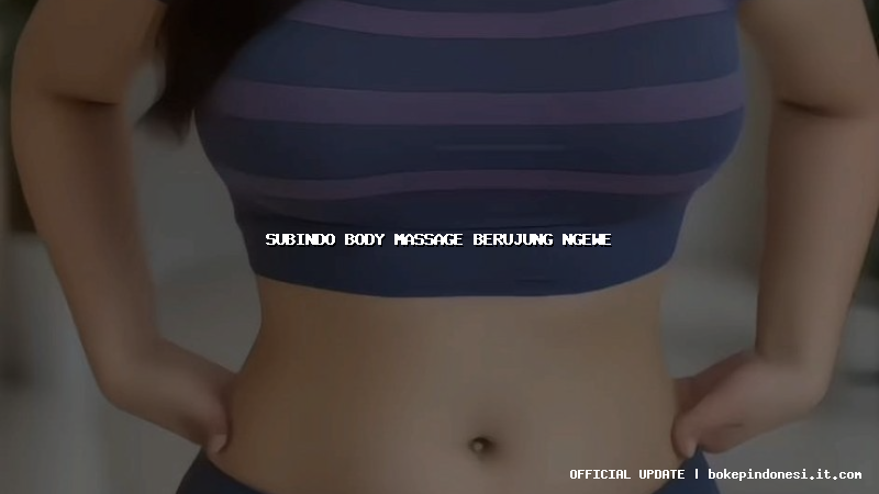 subindo body massage berujung ngewe